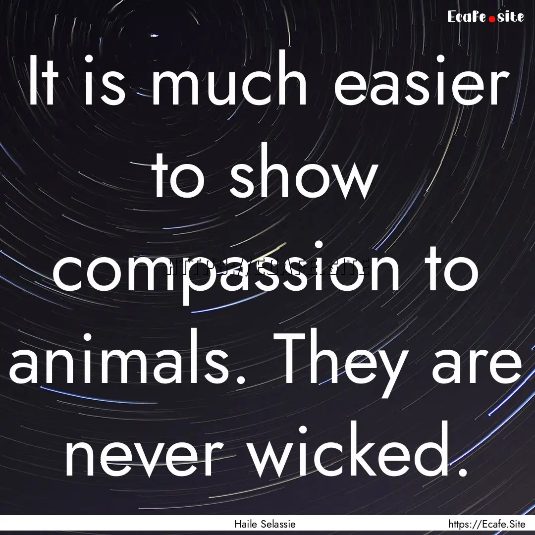 It is much easier to show compassion to animals..... : Quote by Haile Selassie