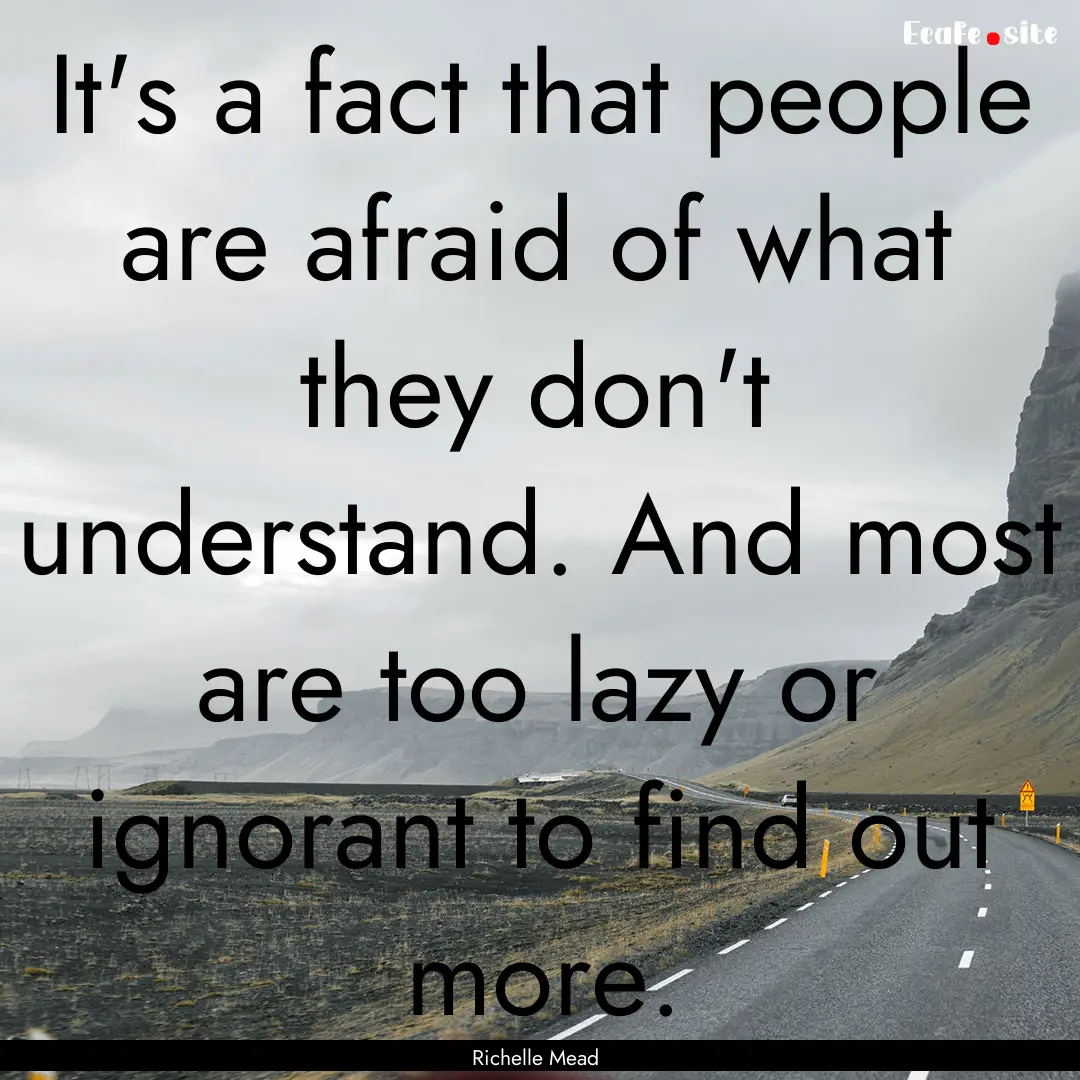 It's a fact that people are afraid of what.... : Quote by Richelle Mead