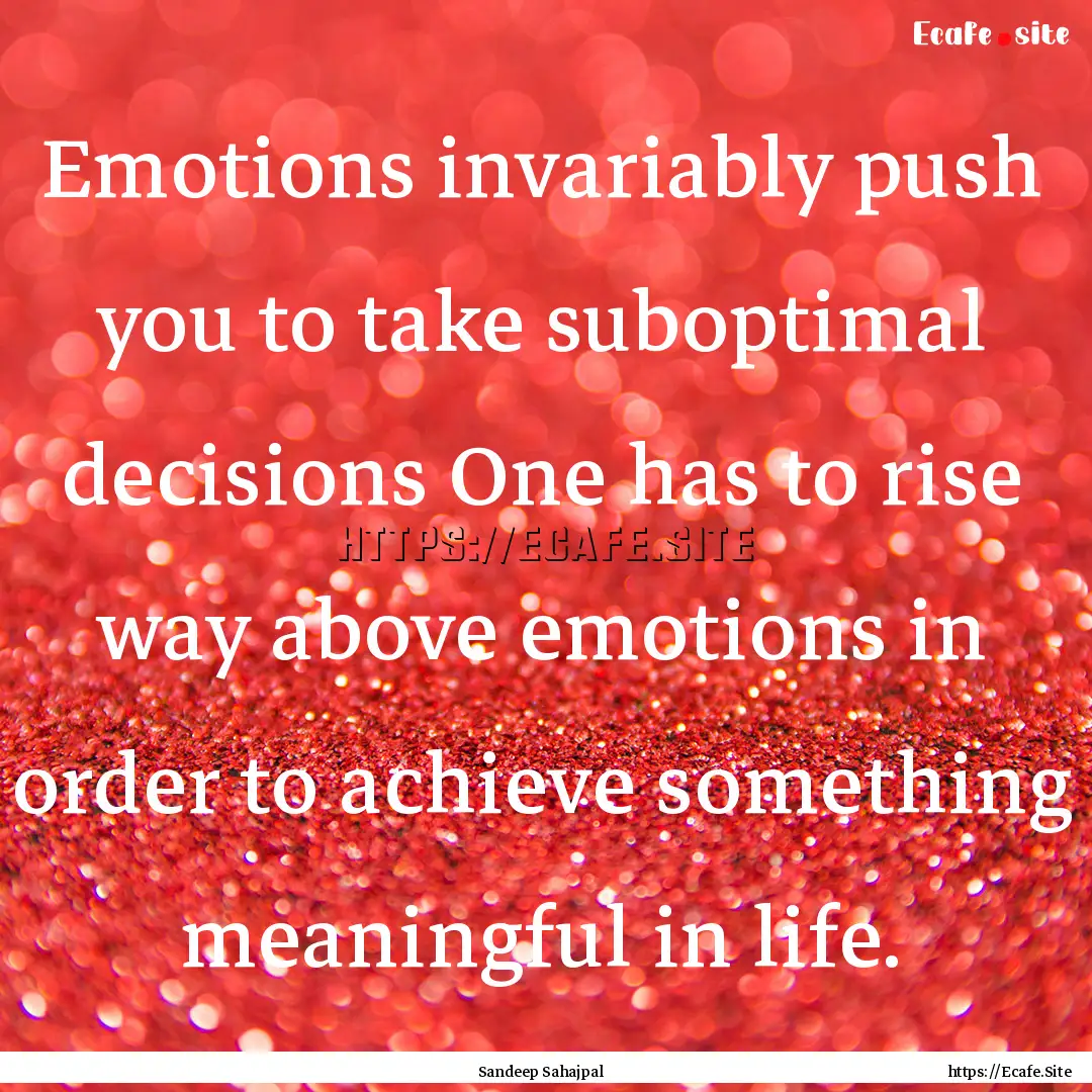 Emotions invariably push you to take suboptimal.... : Quote by Sandeep Sahajpal