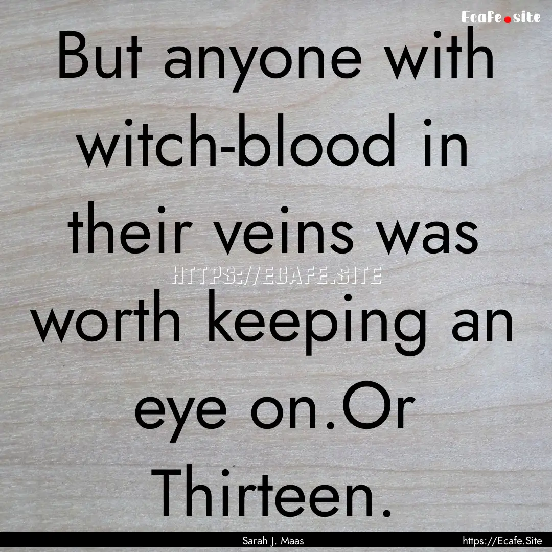 But anyone with witch-blood in their veins.... : Quote by Sarah J. Maas