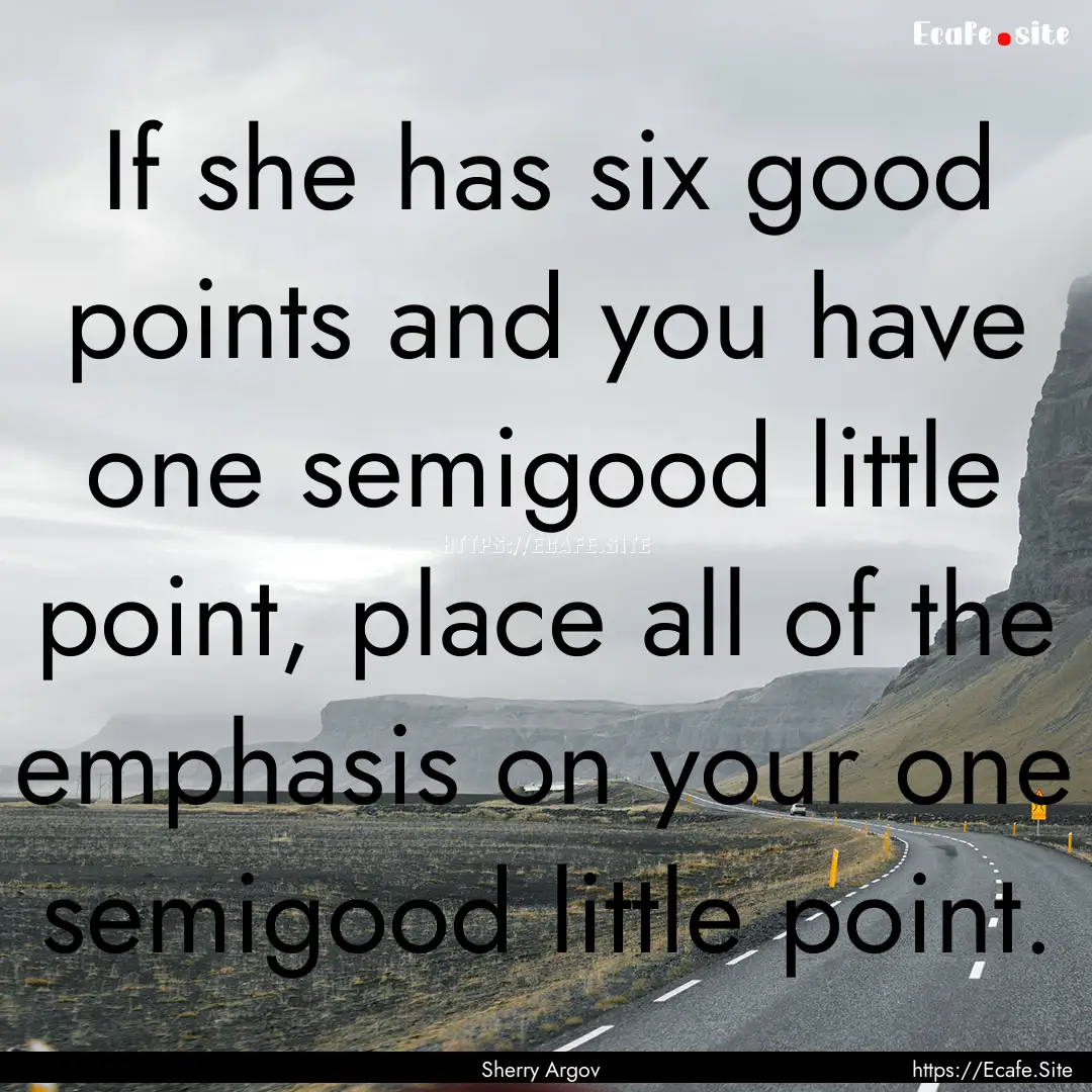 If she has six good points and you have one.... : Quote by Sherry Argov