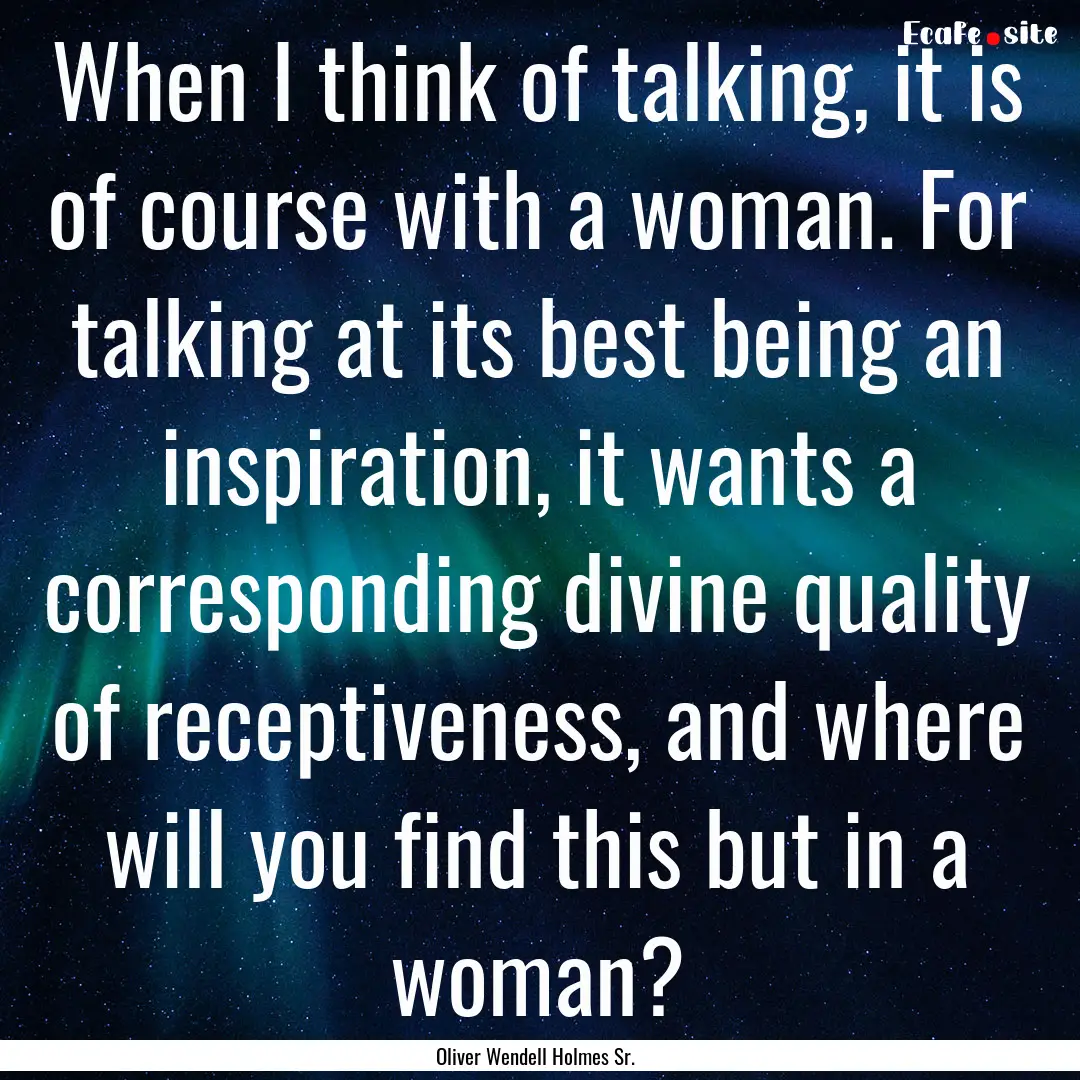 When I think of talking, it is of course.... : Quote by Oliver Wendell Holmes Sr.