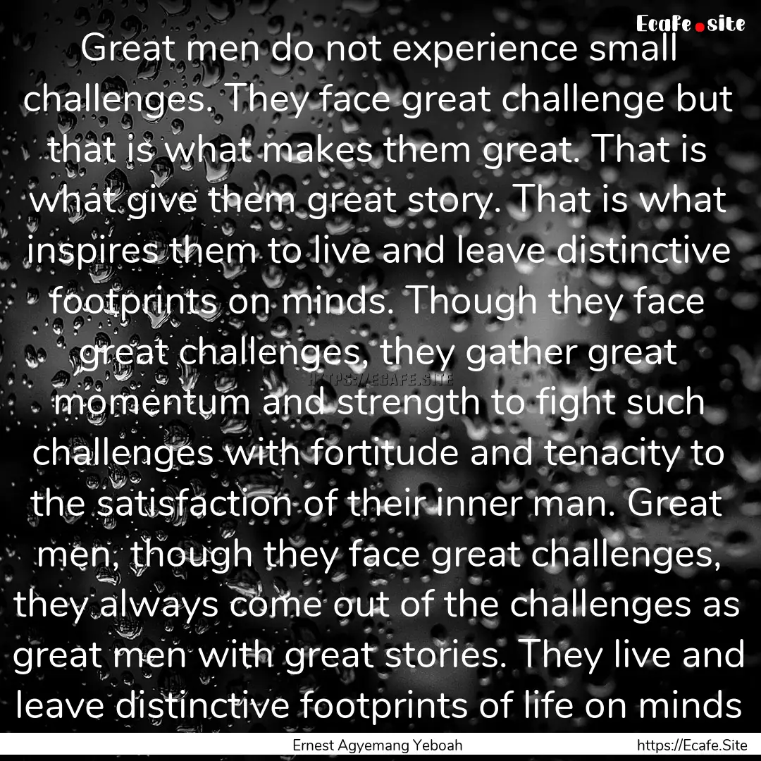 Great men do not experience small challenges..... : Quote by Ernest Agyemang Yeboah