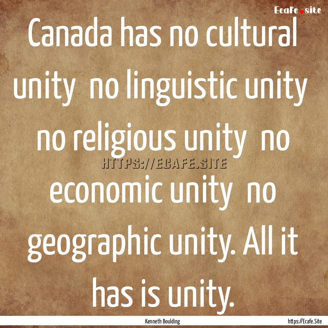 Canada has no cultural unity no linguistic.... : Quote by Kenneth Boulding