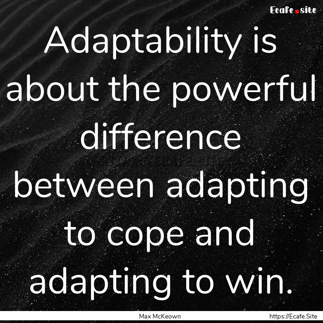 Adaptability is about the powerful difference.... : Quote by Max McKeown