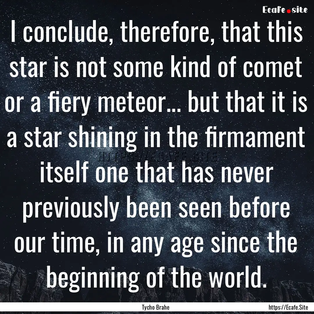 I conclude, therefore, that this star is.... : Quote by Tycho Brahe