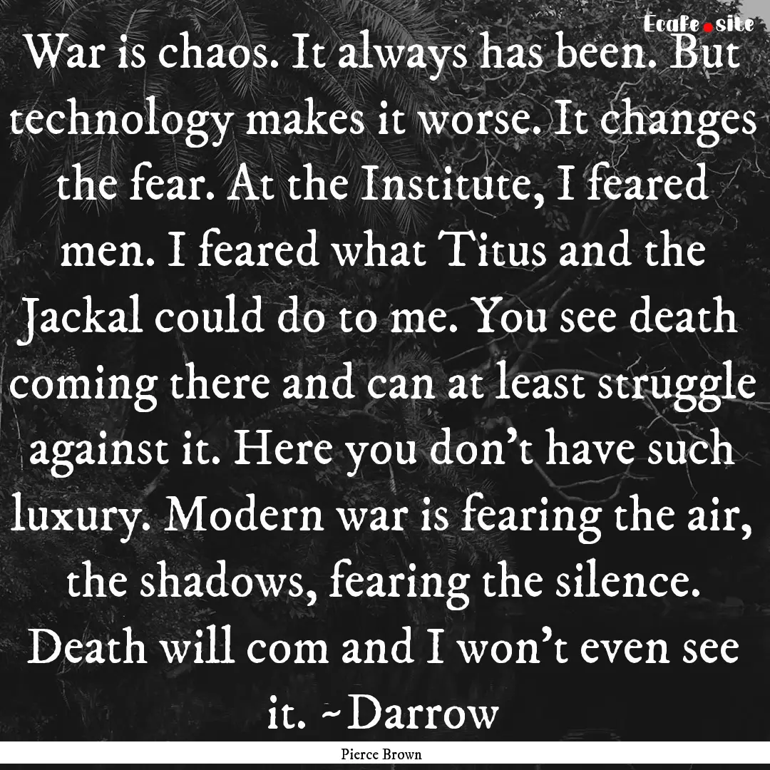 War is chaos. It always has been. But technology.... : Quote by Pierce Brown