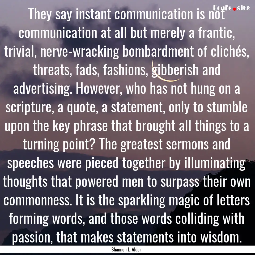 They say instant communication is not communication.... : Quote by Shannon L. Alder