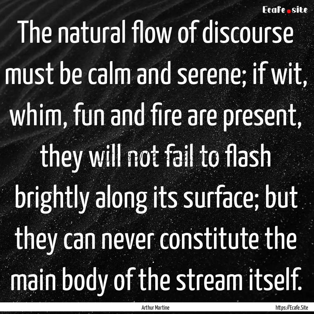 The natural flow of discourse must be calm.... : Quote by Arthur Martine