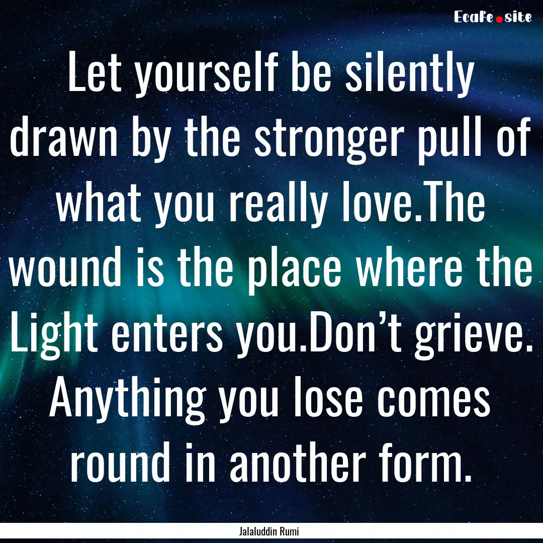 Let yourself be silently drawn by the stronger.... : Quote by Jalaluddin Rumi