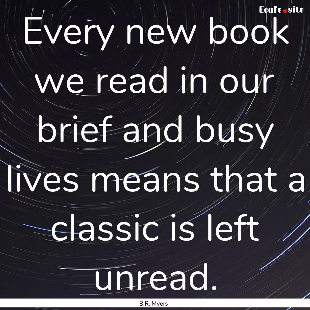 Every new book we read in our brief and busy.... : Quote by B.R. Myers