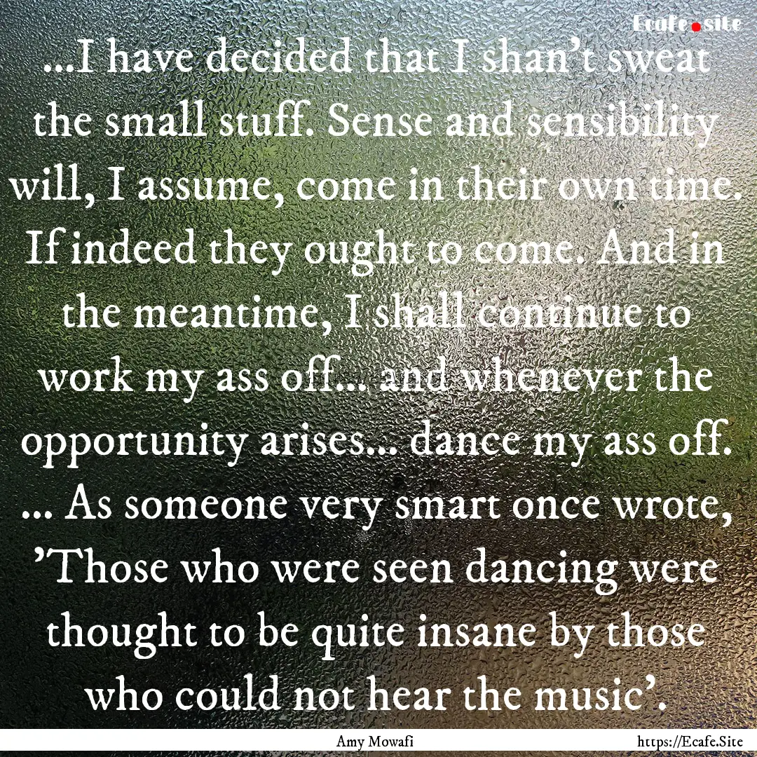 ...I have decided that I shan't sweat the.... : Quote by Amy Mowafi