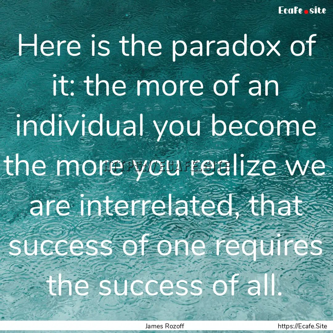 Here is the paradox of it: the more of an.... : Quote by James Rozoff