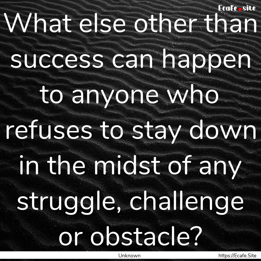 What else other than success can happen to.... : Quote by Unknown