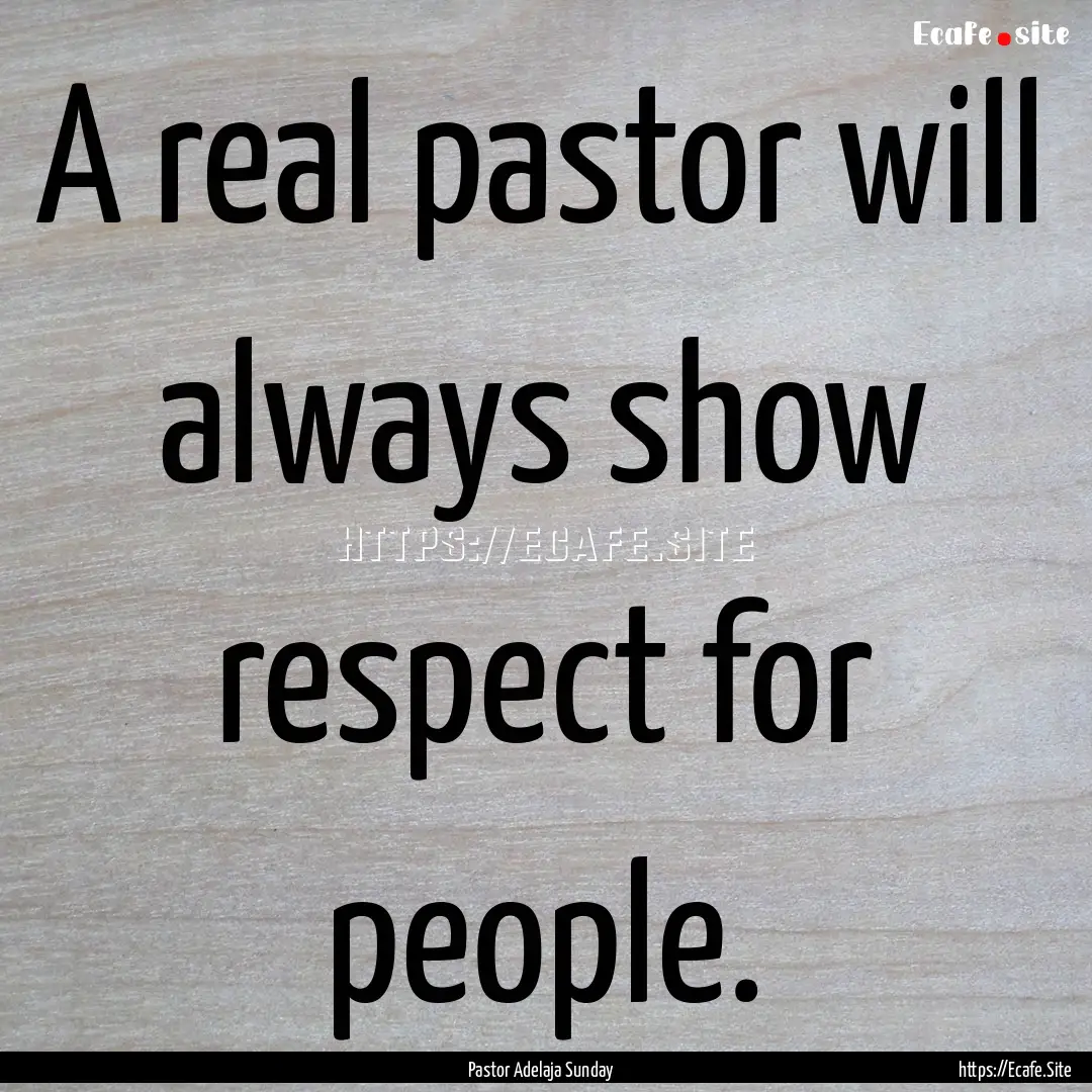 A real pastor will always show respect for.... : Quote by Pastor Adelaja Sunday