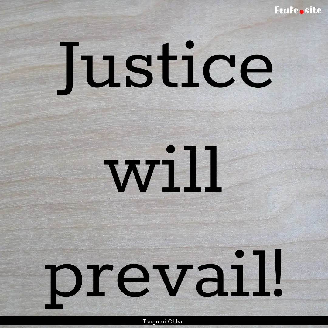 Justice will prevail! : Quote by Tsugumi Ohba