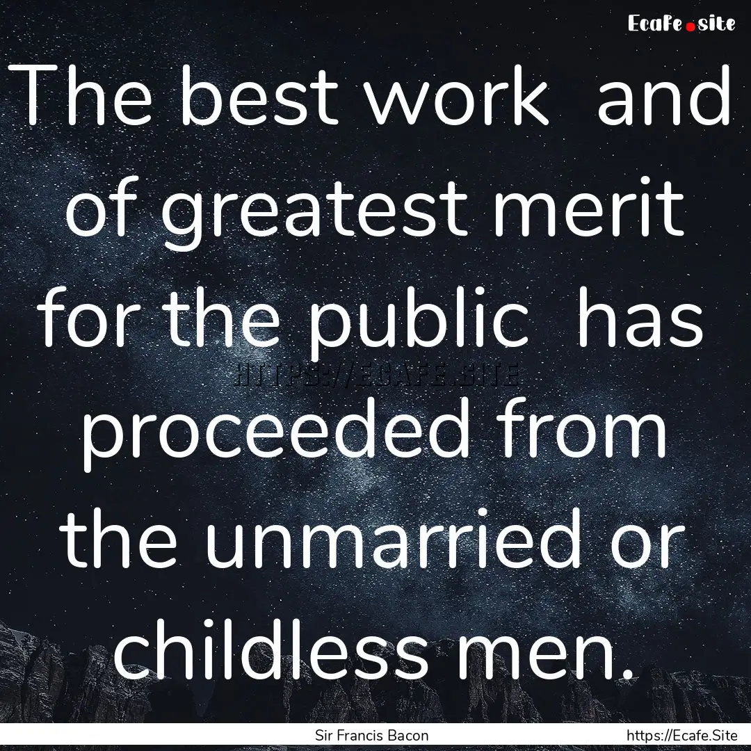 The best work and of greatest merit for.... : Quote by Sir Francis Bacon