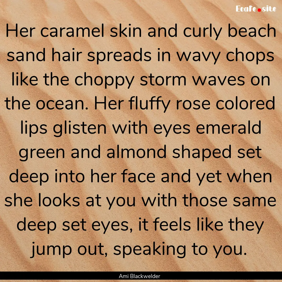 Her caramel skin and curly beach sand hair.... : Quote by Ami Blackwelder