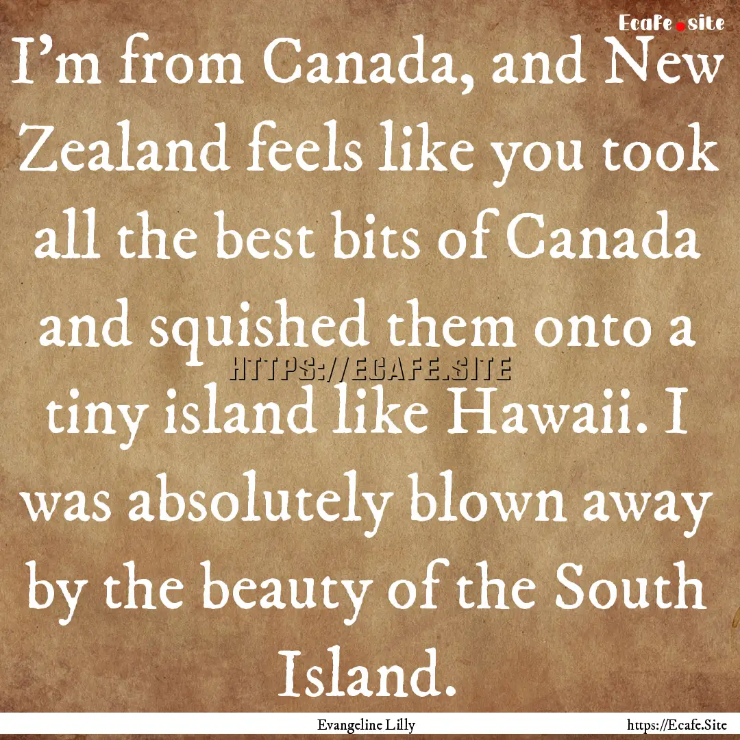 I'm from Canada, and New Zealand feels like.... : Quote by Evangeline Lilly