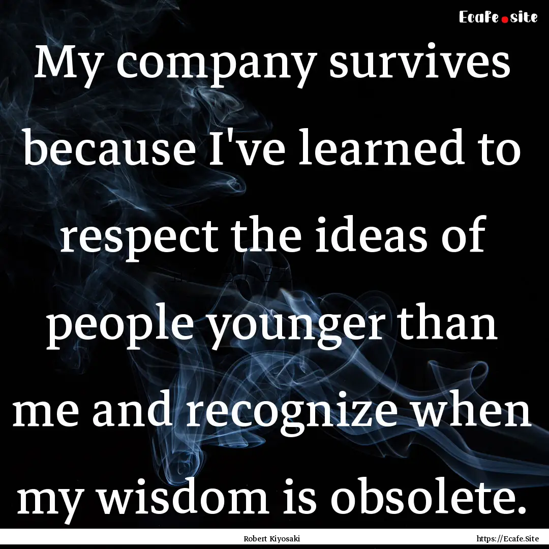 My company survives because I've learned.... : Quote by Robert Kiyosaki