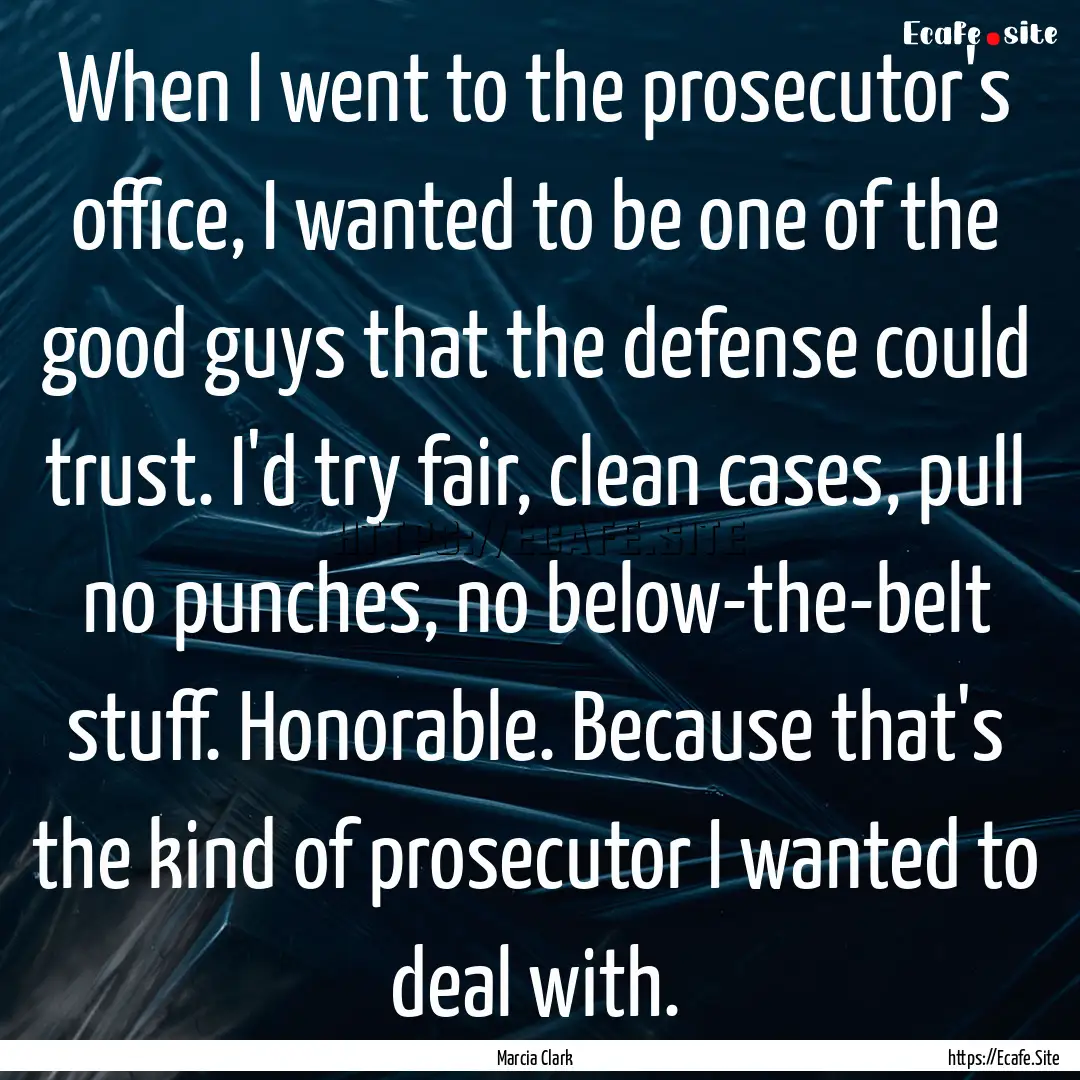 When I went to the prosecutor's office, I.... : Quote by Marcia Clark