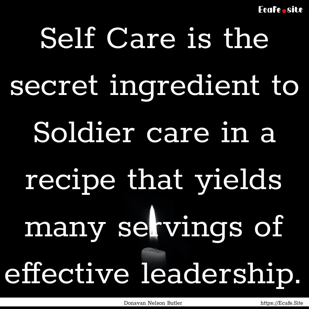 Self Care is the secret ingredient to Soldier.... : Quote by Donavan Nelson Butler