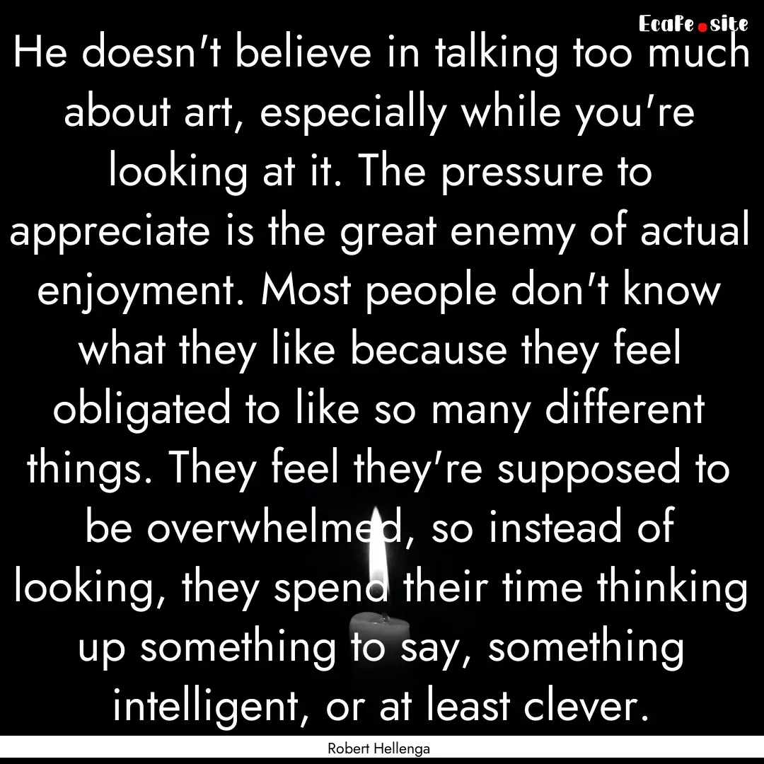 He doesn't believe in talking too much about.... : Quote by Robert Hellenga