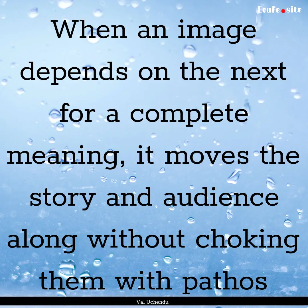 When an image depends on the next for a complete.... : Quote by Val Uchendu