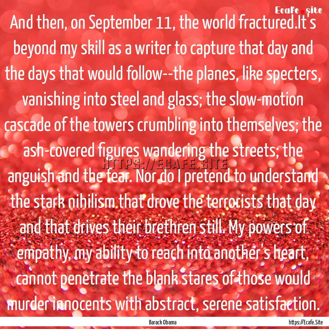 And then, on September 11, the world fractured.It's.... : Quote by Barack Obama