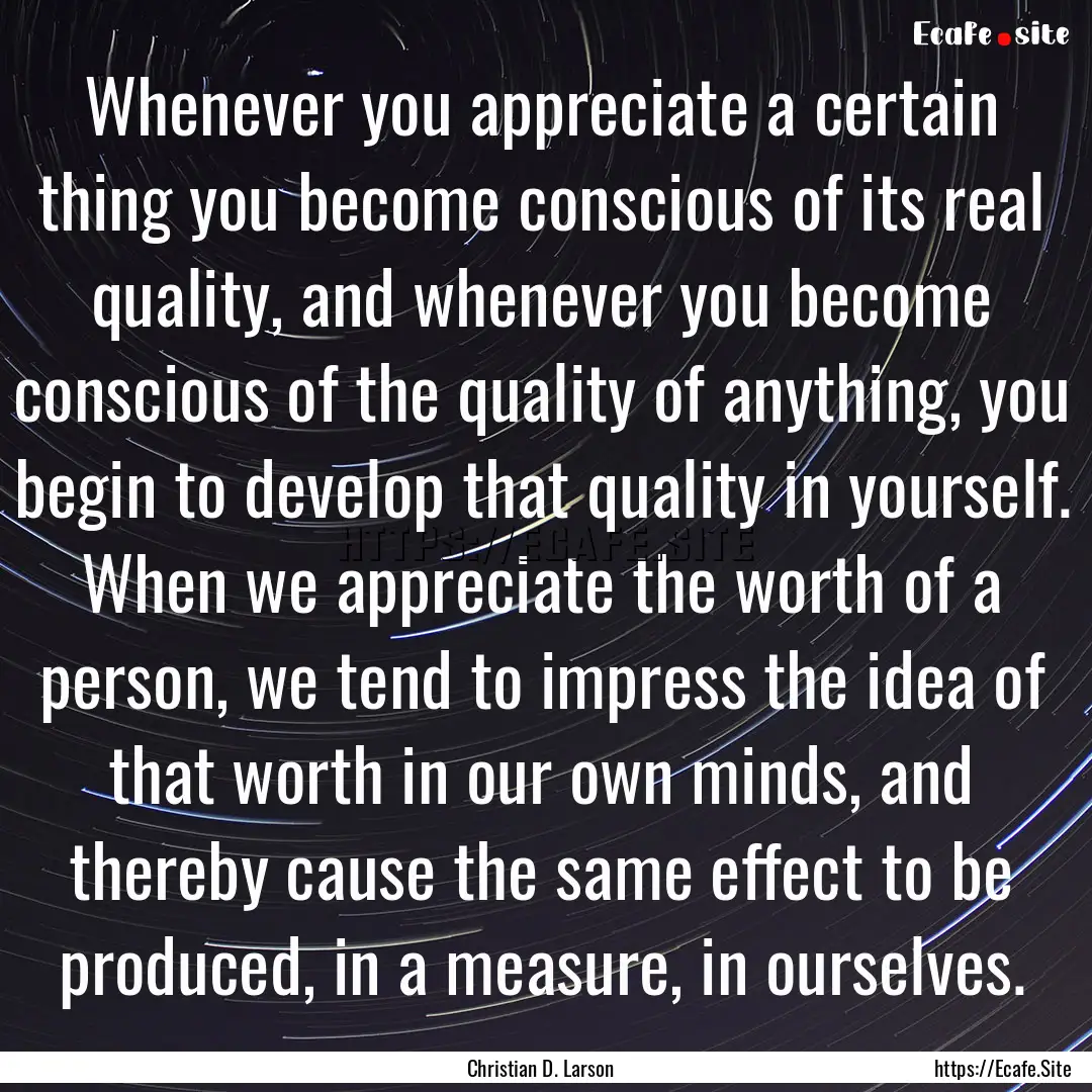 Whenever you appreciate a certain thing you.... : Quote by Christian D. Larson