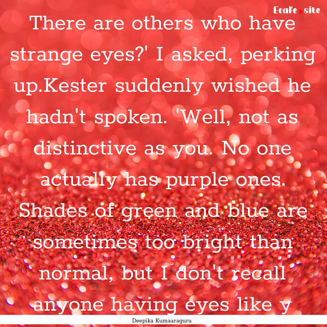 There are others who have strange eyes?'.... : Quote by Deepika Kumaaraguru