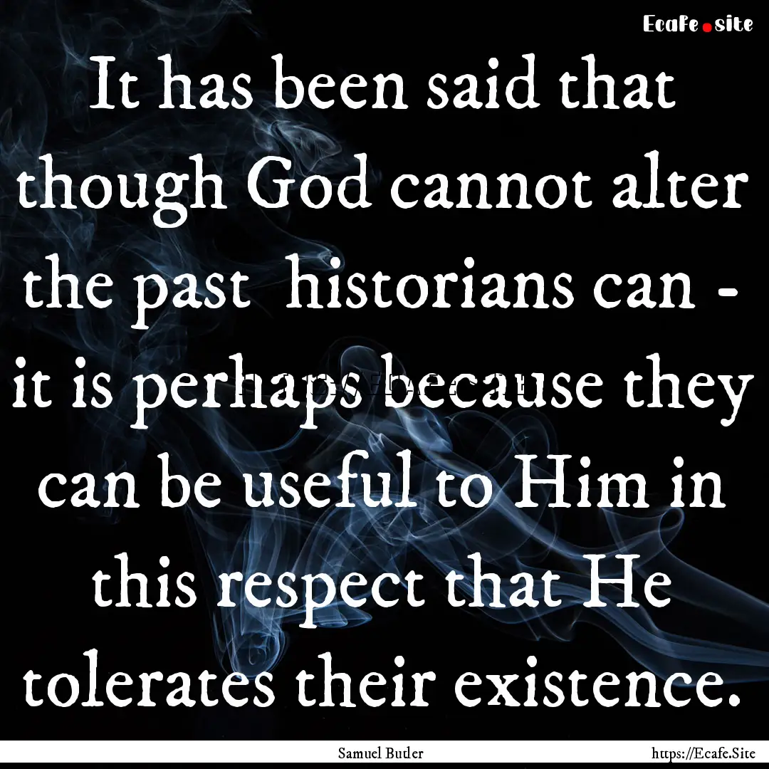 It has been said that though God cannot alter.... : Quote by Samuel Butler