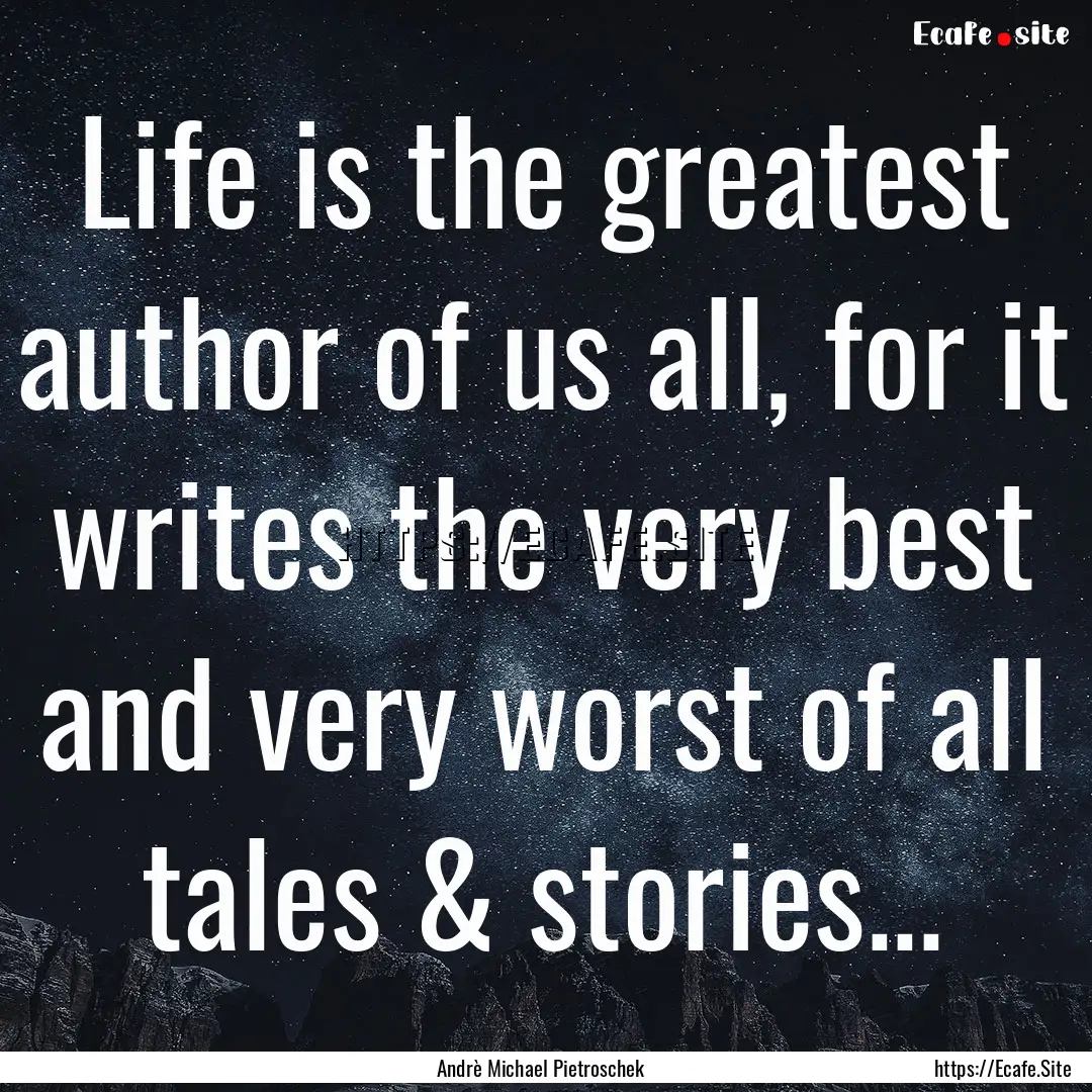 Life is the greatest author of us all, for.... : Quote by Andrè Michael Pietroschek