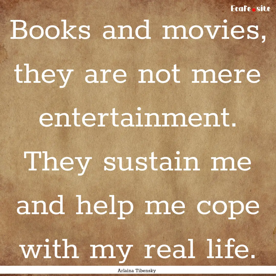 Books and movies, they are not mere entertainment..... : Quote by Arlaina Tibensky