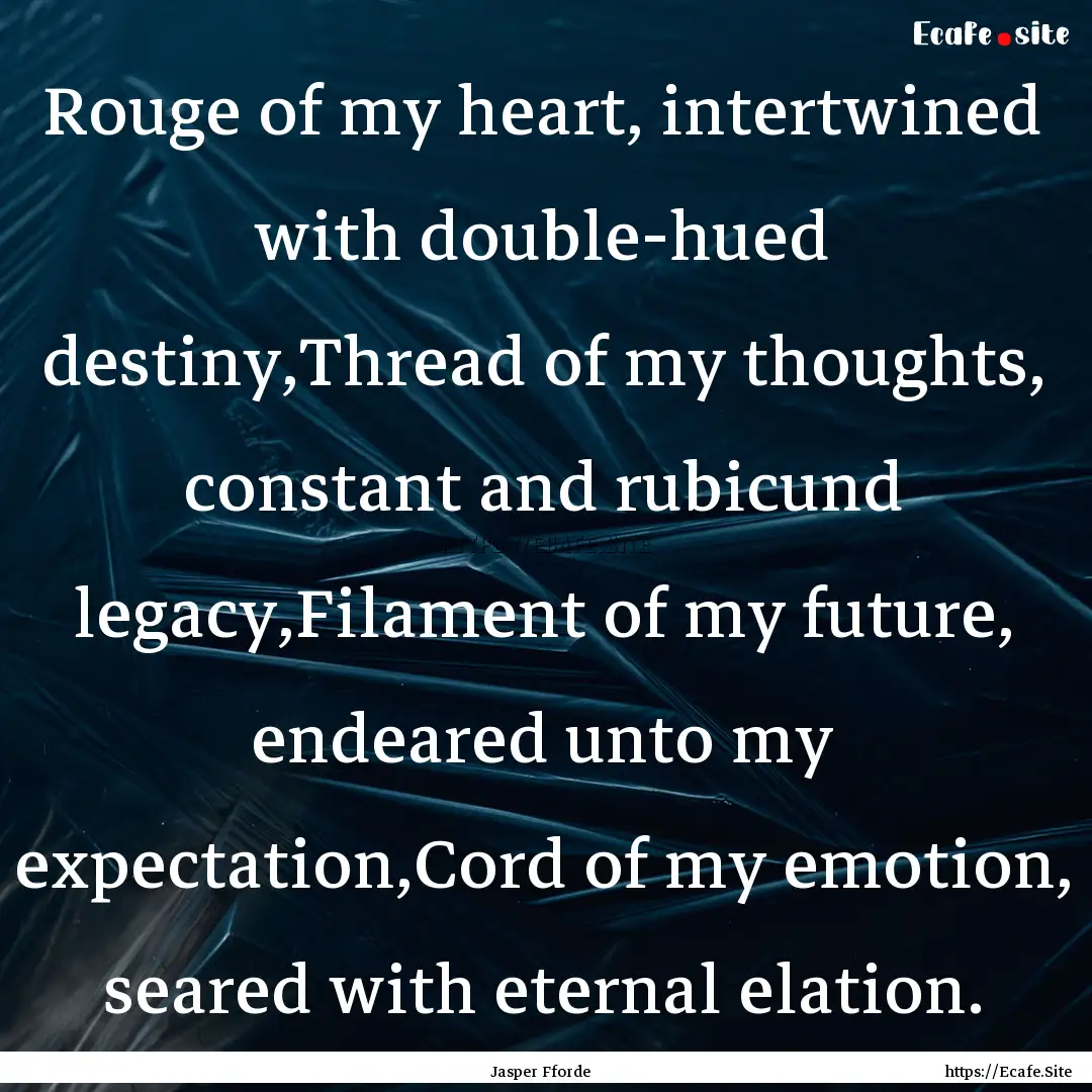 Rouge of my heart, intertwined with double-hued.... : Quote by Jasper Fforde