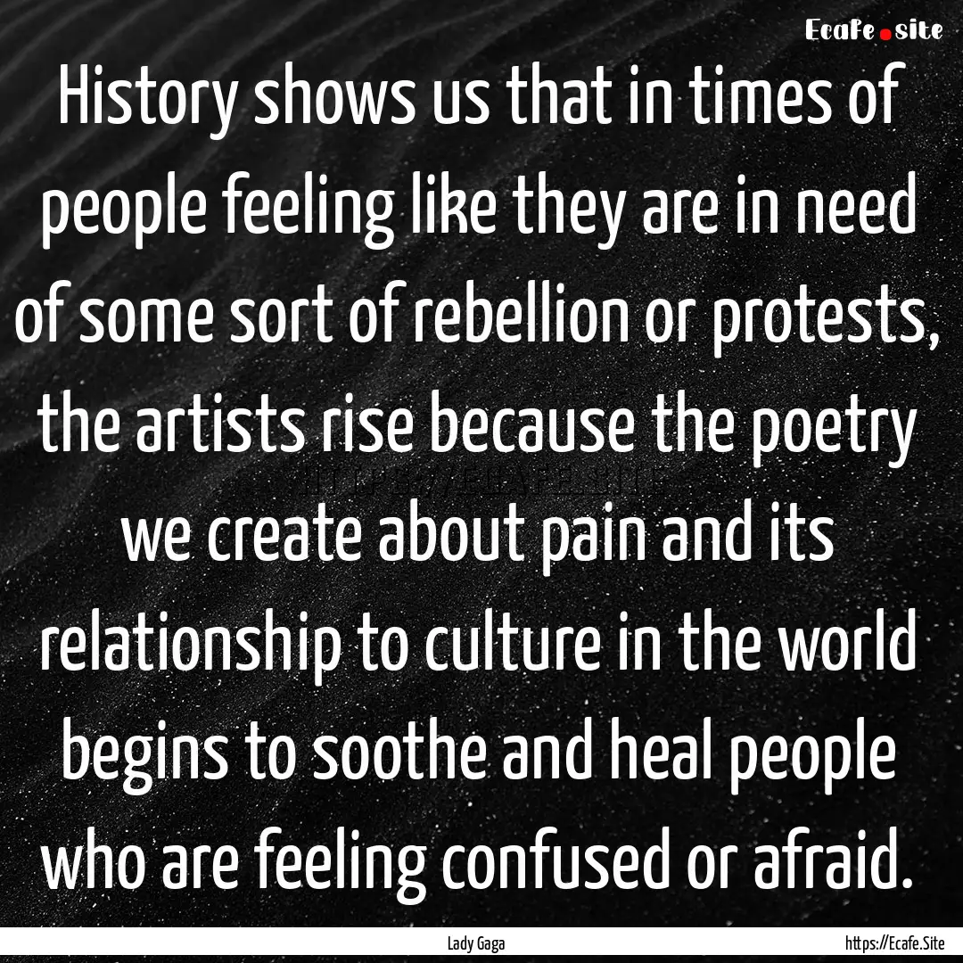 History shows us that in times of people.... : Quote by Lady Gaga