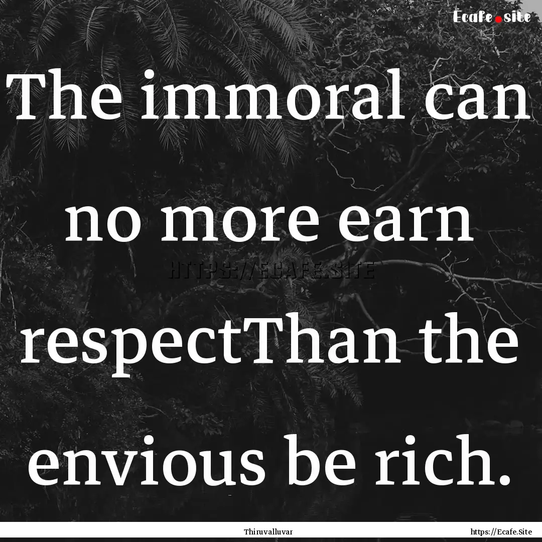 The immoral can no more earn respectThan.... : Quote by Thiruvalluvar