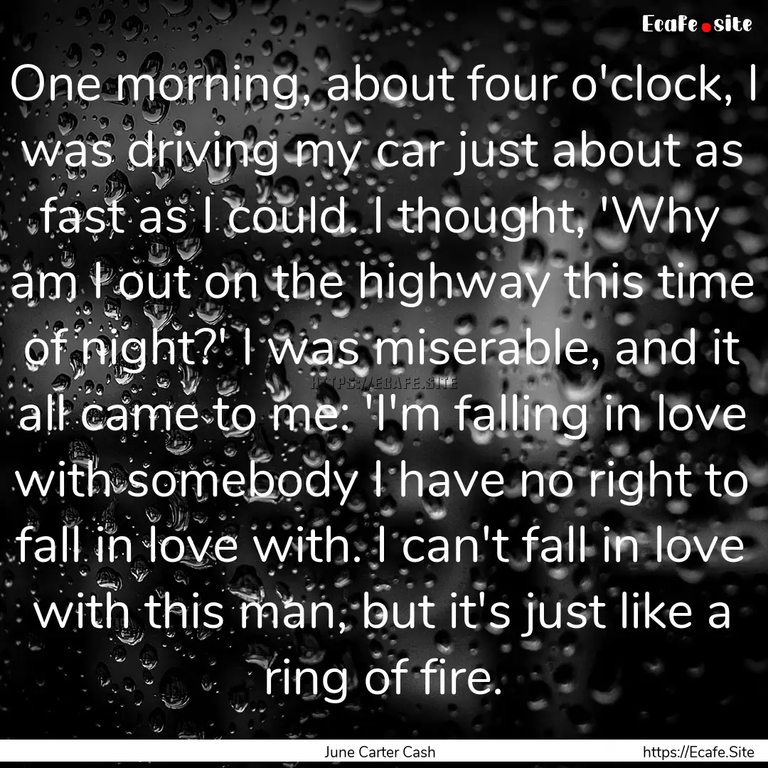 One morning, about four o'clock, I was driving.... : Quote by June Carter Cash