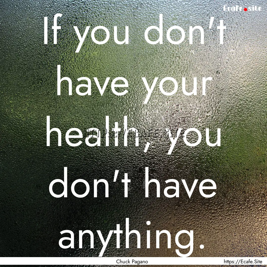 If you don't have your health, you don't.... : Quote by Chuck Pagano