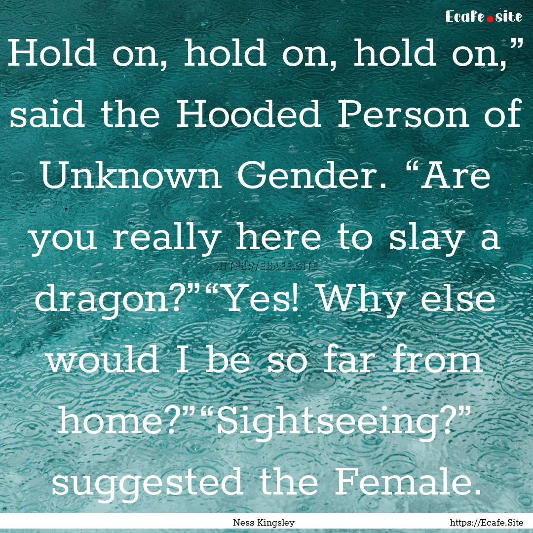 Hold on, hold on, hold on,” said the Hooded.... : Quote by Ness Kingsley