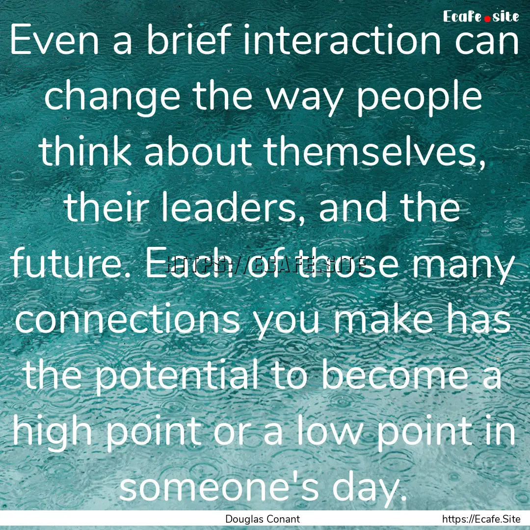 Even a brief interaction can change the way.... : Quote by Douglas Conant