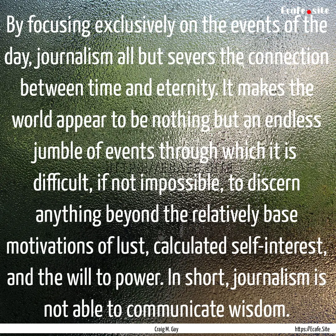 By focusing exclusively on the events of.... : Quote by Craig M. Gay