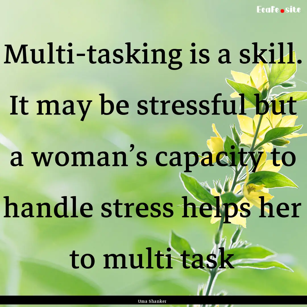 Multi-tasking is a skill. It may be stressful.... : Quote by Uma Shanker