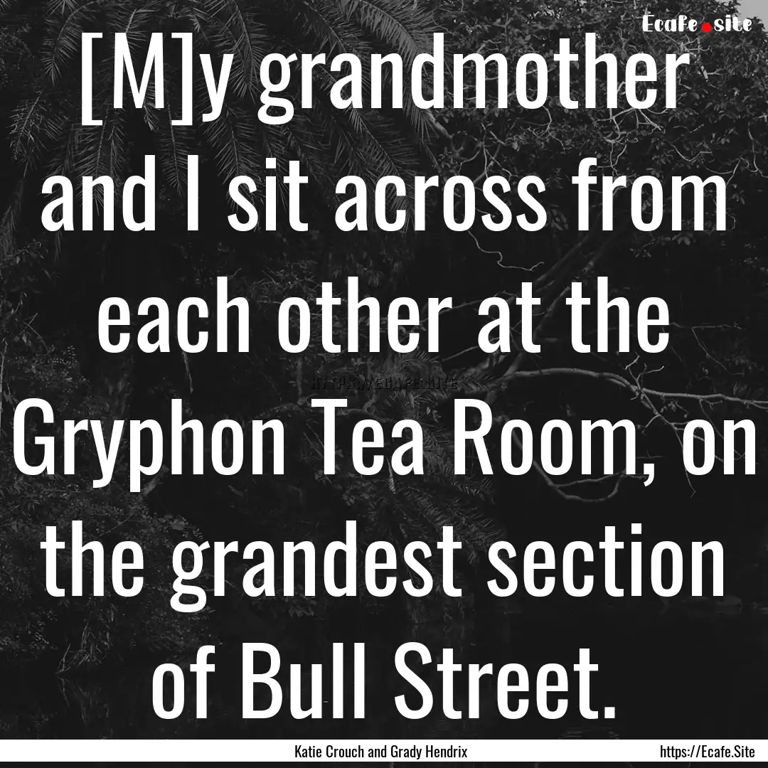 [M]y grandmother and I sit across from each.... : Quote by Katie Crouch and Grady Hendrix