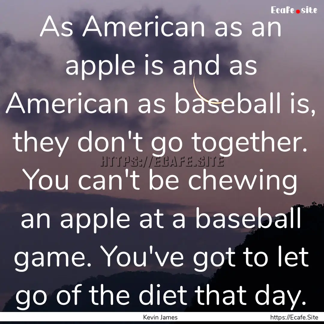 As American as an apple is and as American.... : Quote by Kevin James