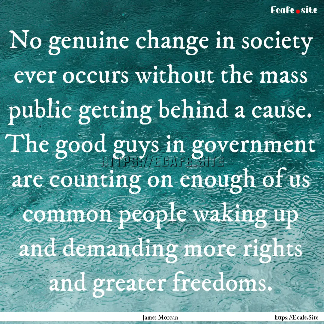 No genuine change in society ever occurs.... : Quote by James Morcan