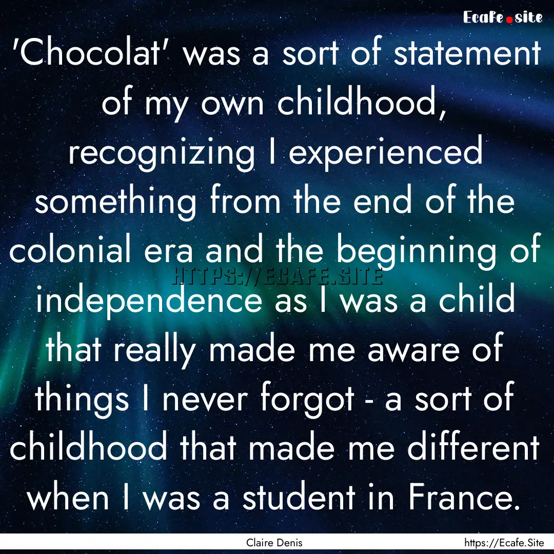 'Chocolat' was a sort of statement of my.... : Quote by Claire Denis