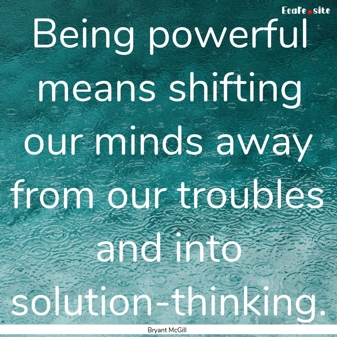 Being powerful means shifting our minds away.... : Quote by Bryant McGill