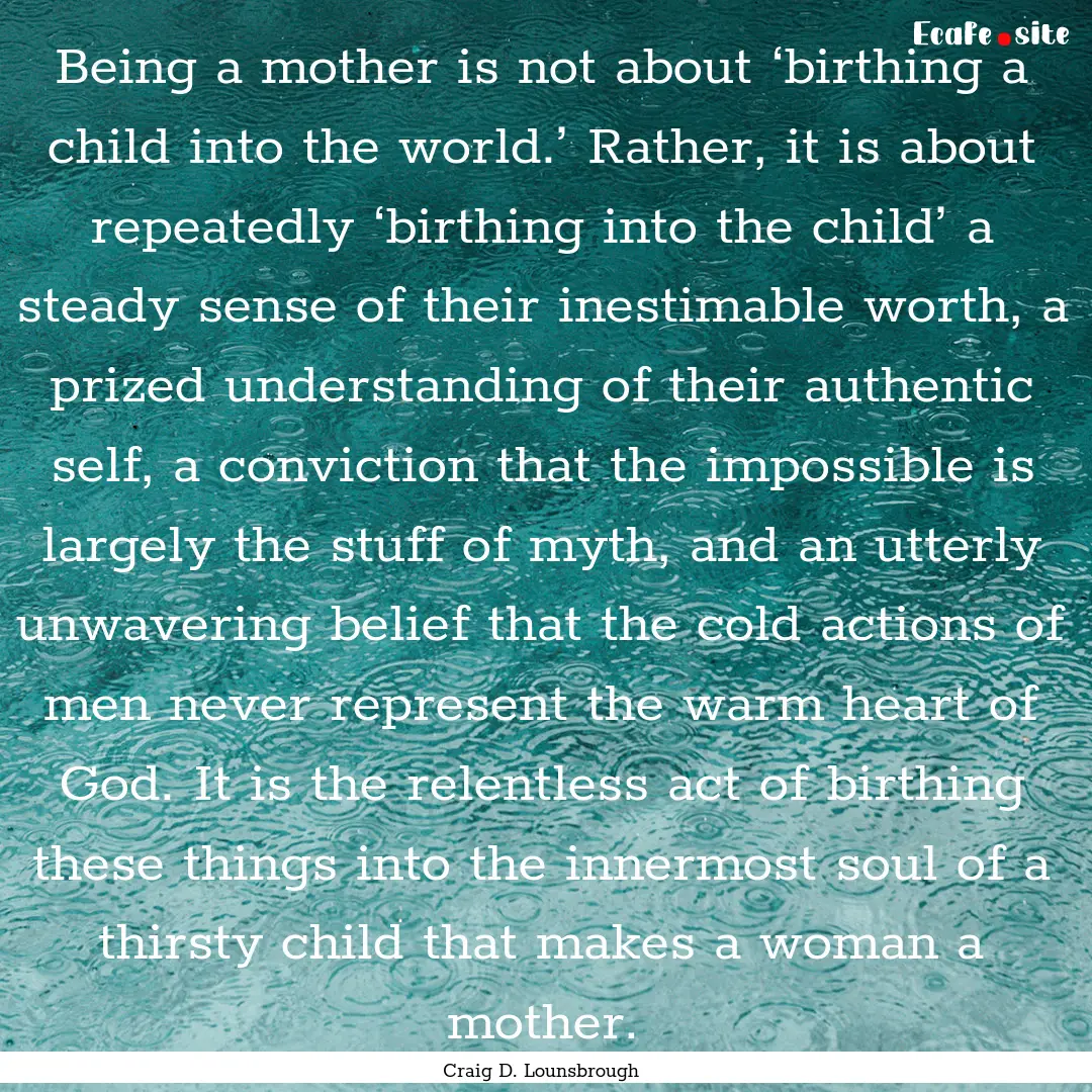 Being a mother is not about ‘birthing a.... : Quote by Craig D. Lounsbrough