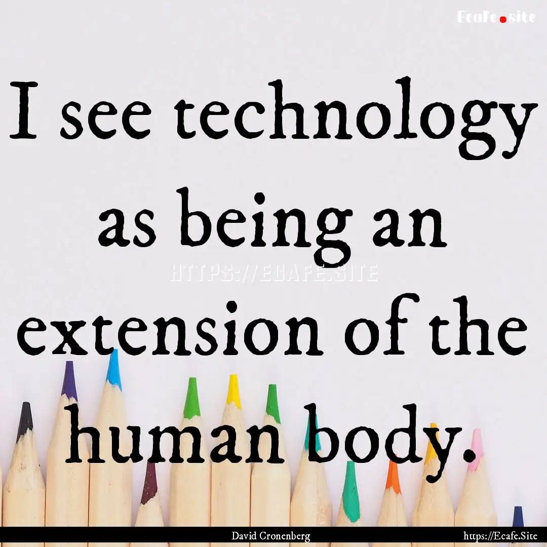 I see technology as being an extension of.... : Quote by David Cronenberg